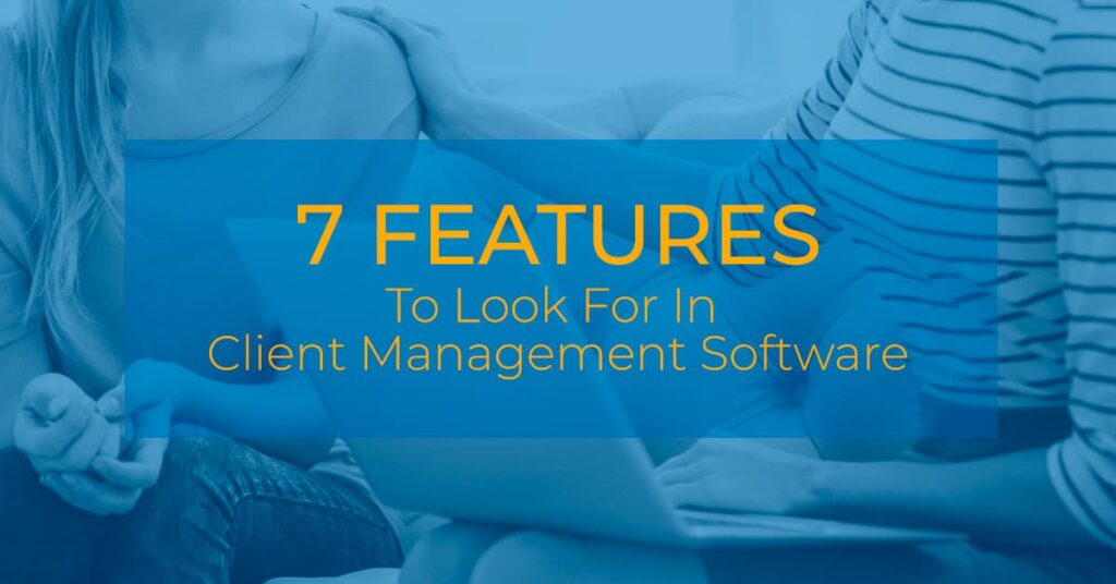 7 Features to Look for in Your Client Management Software